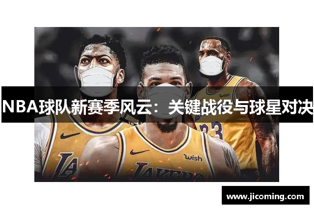 NBA球队新赛季风云：关键战役与球星对决