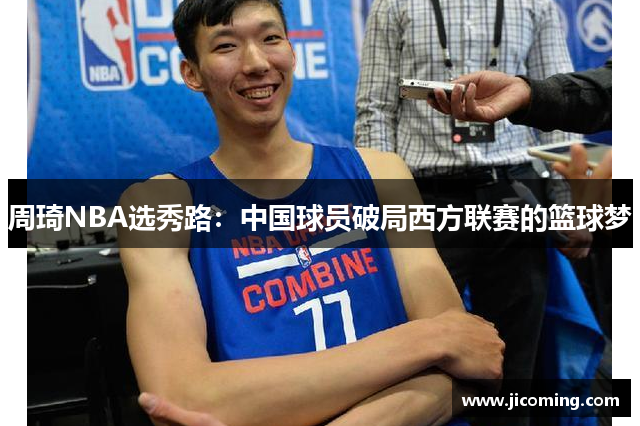 周琦NBA选秀路：中国球员破局西方联赛的篮球梦